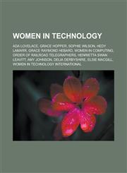 Women in technology Ada Lovelace, Grace Hopper, Sophie Wilson, Hedy Lamarr, Grace Raymond Hebard, Women in computing,1233165038,9781233165032