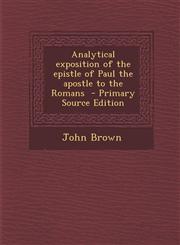 Analytical Exposition of the Epistle of Paul the Apostle to the Romans - Primary Source Edition,1294333453,9781294333456