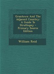 Grantown And The Adjacent Country A Guide To Strathspey - Primary Source Edition,1295070626,9781295070626