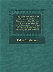 Ying Yueh Tzu Tien = an English and Cantonese Dictionary For the Use of Those Who Wish to Learn the Spoken Language of Canton Province - Primary Sour,1289874697,9781289874698