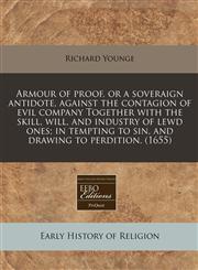 Armour of proof, or a soveraign antidote, against the contagion of evil company Together with the skill, will, and industry of lewd ones; in tempting to sin, and drawing to perdition. (1655),1171352840,9781171352846