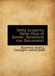 Della Scoperta Delle Ossa di Dante Relazione con Documenti,1110044518,9781110044511