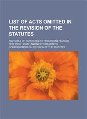 List of Acts Omitted in the Revision of the Statutes; And Table of Reference of Provisions Revised,1236802314,9781236802316