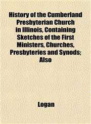 History of the Cumberland Presbyterian Church in Illinois, Containing Sketches of the First Ministers, Churches, Presbyteries and Synods; Also,1152947249,9781152947245