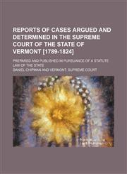 Reports of cases argued and determined in the Supreme Court of the state of Vermont [1789-1824] (Volume 1-2); prepared and published in pursuance of a statute law of the state,1150590912,9781150590917
