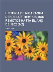 Historia de Nicaragua desde los tiempos más remotos hasta el año de 1852 (1-2),1153842440,9781153842440