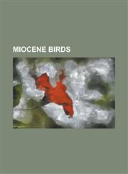 Miocene Birds Andalgalornis, Anthropodyptes, Apatosagittarius, Aquila Bullockensis, Aramus Paludigrus, Argentavis, Barawertornis, Ba,1155371984,9781155371986