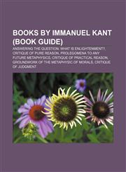 Books by Immanuel Kant (Book Guide) Answering the Question: What Is Enlightenment?, Critique of Pure Reason,1155162579,9781155162577