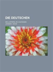 Die Deutschen; Ein Lustspiel in 5 Aufzugen,1234413361,9781234413361