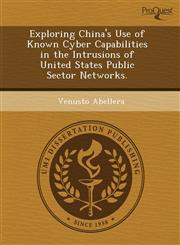 Exploring China's Use of Known Cyber Capabilities in the Intrusions of United States Public Sector Networks.,1243725893,9781243725899