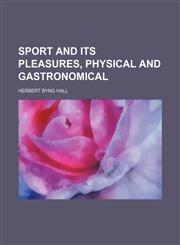 Sport and Its Pleasures, Physical and Gastronomical,1235814963,9781235814969
