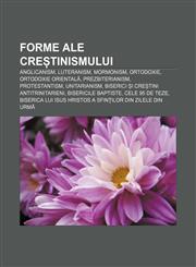 Forme ale creștinismului Anglicanism, Luteranism, Mormonism, Ortodoxie, Ortodoxie orientală, Prezbiterianism, Protestantism, Unitarianism,1232952222,9781232952220