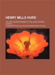 Henry Mills Hurd; The First Superintendent of the Johns Hopkins Hospital,1154140377,9781154140378