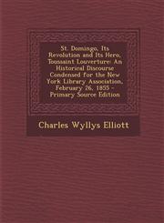 St. Domingo, Its Revolution and Its Hero, Toussaint Louverture An Historical Discourse Condensed for the New York Library Association, February 26, 1,1294529102,9781294529101