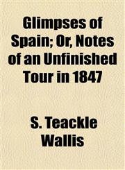 Glimpses of Spain; Or, Notes of an Unfinished Tour in 1847,115471733X,9781154717334