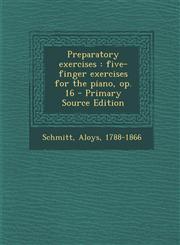 Preparatory Exercises Five-Finger Exercises for the Piano, Op. 16 - Primary Source Edition,1294829092,9781294829096
