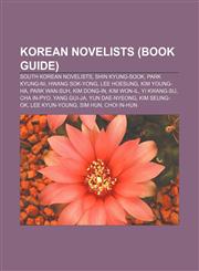 Korean novelists (Book Guide) South Korean novelists, Shin Kyung-sook, Park Kyung-ni, Hwang Sok-yong, Lee Hoesung, Kim Young-ha, Park Wan-suh,1157864619,9781157864615