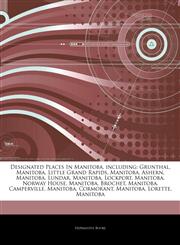 Articles On Designated Places In Manitoba, including Grunthal, Manitoba, Little Grand Rapids, Manitoba, Ashern, Manitoba, Lundar, Manitoba, Lockport, Manitoba, Norway House, Manitoba, Brochet, Manitoba, Camperville, Manitoba, Cormorant,1242626867,9781242626869