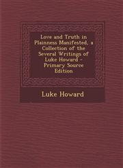 Love and Truth in Plainness Manifested, a Collection of the Several Writings of Luke Howard - Primary Source Edition,1293298875,9781293298879