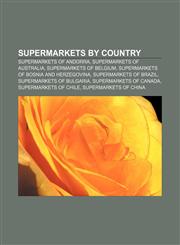 Supermarkets by country Supermarkets of Andorra, Supermarkets of Australia, Supermarkets of Belgium, Supermarkets of Bosnia and Herzegovina,1232633011,9781232633013
