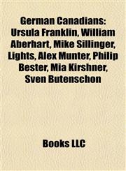 German Canadians Ursula Franklin, William Aberhart, Mike Sillinger, Lights, Alex Munter, Philip Bester, Mia Kirshner, Sven Butenschön,1155355253,9781155355252