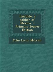 Iturbide, a Soldier of Mexico - Primary Source Edition,1287486940,9781287486947