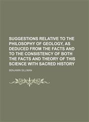 Suggestions Relative to the Philosophy of Geology, as Deduced From the Facts and to the Consistency of Both the Facts and Theory of This Science With Sacred History,1458871487,9781458871480