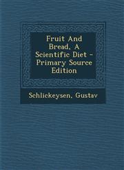 Fruit And Bread, A Scientific Diet - Primary Source Edition,1294084240,9781294084242