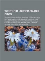 Wikitroid - Super Smash Bros. Color Changes, Stickers, Trophies, Dark Suit, Fusion Suit, Gravity Suit, Justin Bailey, Chozo Statue, Dark Samus, Dark Suit, Energy Tank, Federation Marine, Fusion Suit, Gravity Suit, Kanden, Kraid, Luminoth, Metroid, Morph,1234845490,9781234845490