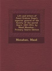 Life and Letters of Janet Erskine Stuart, Superior General of the Society of the Sacred Heart, 1857-1914, by Maud Monahan - Primary Source Edition,1289672164,9781289672164