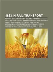 1863 in rail transport Railway accidents in 1863, Railway companies disestablished in 1863, Railway companies established in 1863,1158046316,9781158046317