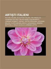 Artiști italieni Pictori italieni, Sculptori italieni, Fra Angelico, Leonardo da Vinci, Michelangelo Buonarroti, Lorenzo Ghiberti, Rafael,1232354945,9781232354949