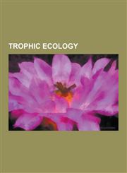Trophic Ecology Ascendency, Autotroph, Bacterivore, Chemoorganoheterotrophy, Chemoorganotroph, Chemotroph, Consumer (Food Chain), Ecol,1230527265,9781230527260