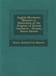 English Merchants Memoirs in Illustration of the Progress of British Commerce - Primary Source Edition,128745044X,9781287450443