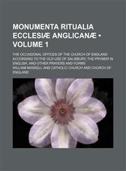 Monumenta Ritualia Ecclesiæ Anglicanæ (Volume 1); The Occasional Offices of the Church of England According to the Old Use of Salisbury, the Prymer in English, and Other Prayers and Forms,1154170519,9781154170511