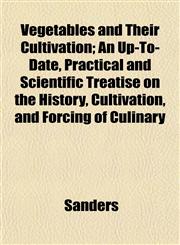 Vegetables and Their Cultivation; An Up-To-Date, Practical and Scientific Treatise on the History, Cultivation, and Forcing of Culinary,115216256X,9781152162563