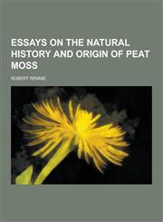 Essays on the Natural History and Origin of Peat Moss,1230380523,9781230380520