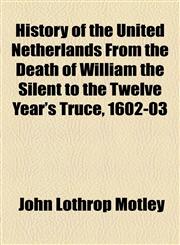 History of the United Netherlands From the Death of William the Silent to the Twelve Year's Truce, 1602-03,1153628759,9781153628754