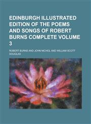 Edinburgh Illustrated Edition of the Poems and Songs of Robert Burns Complete Volume 3,1130521036,9781130521030