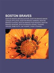 Boston Braves Boston Braves broadcasters, Boston Braves minor league affiliates, Boston Braves owners, Boston Braves players,1157447015,9781157447016