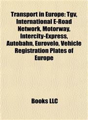 Transport in Europe Tgv, International E-Road Network, Motorway, Intercity-Express, Autobahn, Eurovelo, Vehicle Registration Plates of Europe,1157716067,9781157716068