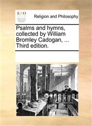 Psalms and hymns, collected by William Bromley Cadogan, ... Third edition.,117027207X,9781170272077