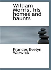 William Morris, His Homes and Haunts,1116025132,9781116025132
