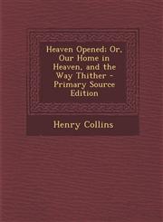 Heaven Opened; Or, Our Home in Heaven, and the Way Thither - Primary Source Edition,1295739070,9781295739073