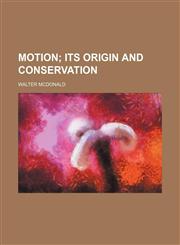 Motion;  its origin and conservation,1151243884,9781151243881