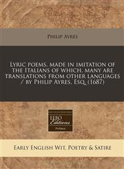 Lyric poems, made in imitation of the Italians of which, many are translations from other languages / by Philip Ayres, Esq. (1687),1240825501,9781240825509