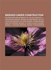 Bridges under construction Eastern span replacement of the San Francisco - Oakland Bay Bridge, Penang Second Bridge, Sir Leo Hielscher Bridges,1155163427,9781155163420