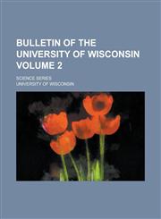 Bulletin of the University of Wisconsin; Science series Volume 2,1230137955,9781230137957