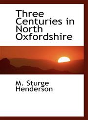 Three Centuries in North Oxfordshire,111651835X,9781116518351