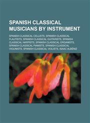 Spanish Classical Musicians by Instrument Catalan Classical Cellists, Spanish Classical Cellists, Spanish Classical Flautists,1155961609,9781155961606